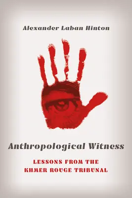 Antropologické svědectví: Svědectví: Poučení z tribunálu pro Rudé Khmery - Anthropological Witness: Lessons from the Khmer Rouge Tribunal