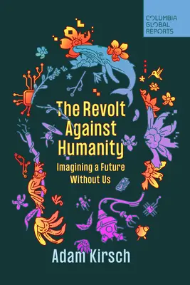 Vzpoura proti lidskosti: Představujeme si budoucnost bez nás - The Revolt Against Humanity: Imagining a Future Without Us