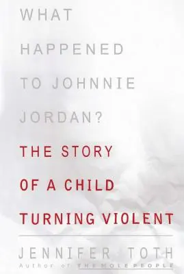 Co se stalo Johnniemu Jordanovi?: Příběh dítěte, které se stalo násilníkem - What Happened to Johnnie Jordan?: The Story of a Child Turning Violent