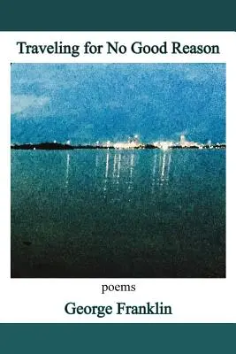 Cestování bez dobrého důvodu: básně - Traveling for No Good Reason: poems