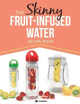 Hubená kniha receptů na vodu s ovocnou příchutí - The Skinny Fruit-Infused Water Recipe Book