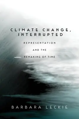 Přerušená změna klimatu: Změna klimatu, přerušení: Reprezentace a přetváření času - Climate Change, Interrupted: Representation and the Remaking of Time