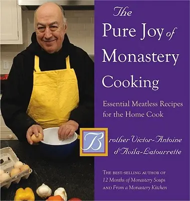 Čistá radost z klášterního vaření: Základní bezmasé recepty pro domácí kuchařku. - The Pure Joy of Monastery Cooking: Essential Meatless Recipes for the Home Cook