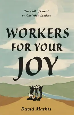 Dělníci pro vaši radost: Kristovo volání pro křesťanské vůdce - Workers for Your Joy: The Call of Christ on Christian Leaders
