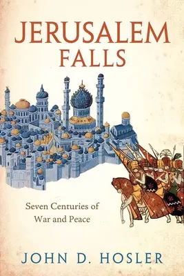 Jeruzalémské pády: Sedm století války a míru - Jerusalem Falls: Seven Centuries of War and Peace