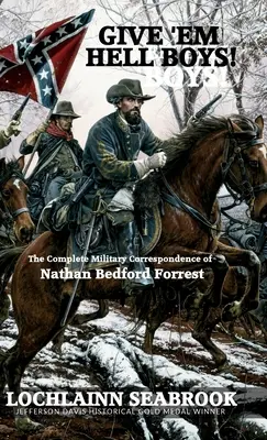 Dejte jim co proto, chlapci! Kompletní vojenská korespondence Nathana Bedforda Forresta - Give 'Em Hell Boys!: The Complete Military Correspondence of Nathan Bedford Forrest