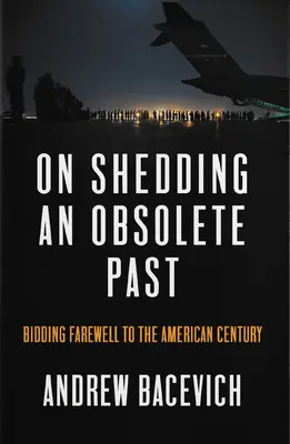 O zbavování se zastaralé minulosti: loučení s americkým stoletím - On Shedding an Obsolete Past: Bidding Farewell to the American Century