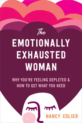 Emocionálně vyčerpaná žena: Proč se cítíte vyčerpaná a jak získat to, co potřebujete - The Emotionally Exhausted Woman: Why You're Feeling Depleted and How to Get What You Need