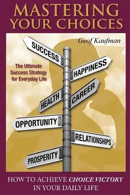 Zvládnout své volby: Jak dosáhnout vítězství volby ve svém každodenním životě? - Mastering Your Choices: How To Achieve Choice Victory In Your Daily Life