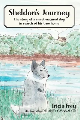 Sheldonova cesta: Příběh milého psa, který hledá svůj pravý domov - Sheldon's Journey: The Story of a Sweet-Natured Dog in Search of His True Home