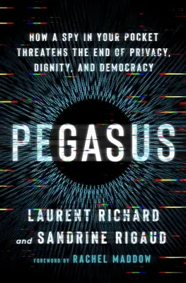 Pegas: Jak špeh ve vaší kapse ohrožuje konec soukromí, důstojnosti a demokracie? - Pegasus: How a Spy in Your Pocket Threatens the End of Privacy, Dignity, and Democracy