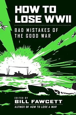 Jak prohrát druhou světovou válku: Špatné chyby dobré války - How to Lose WWII: Bad Mistakes of the Good War