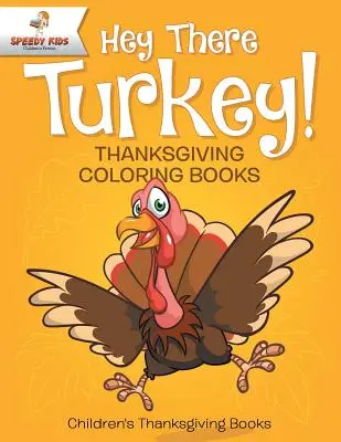 Ahoj krocane! Omalovánky ke Dni díkůvzdání Dětské knížky ke Dni díkůvzdání - Hey There Turkey! Thanksgiving Coloring Books Children's Thanksgiving Books