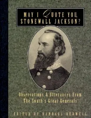 Mohu vás citovat, Stonewalle Jacksone?: (Citát): Postřehy a výroky velkých generálů Jihu. - May I Quote You, Stonewall Jackson?: Observations and Utterances of the South's Great Generals