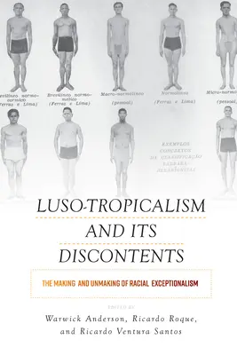 Luso-Tropicalism and Its Discontents (Luso-Tropikalismus a jeho nespokojenost): Tvorba a zánik rasové výjimečnosti: Tristropické problémy a jejich důsledky (The Making and Unmaking of Racial Exceptionalism) - Luso-Tropicalism and Its Discontents: The Making and Unmaking of Racial Exceptionalism