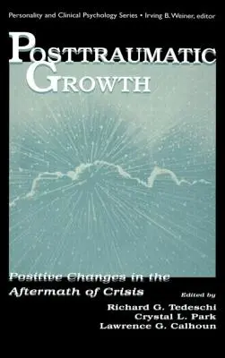 Posttraumatický růst: Pozitivní změny po prožité krizi: Příručka posttraumatického růstu: Pozitivní změny po prožité krizi. - Posttraumatic Growth: Positive Changes in the Aftermath of Crisis