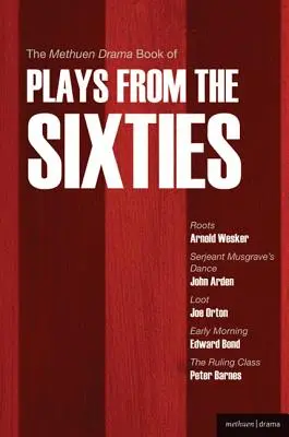 The Methuen Drama Book of Plays from the Sixties: The Methuen Drama Book of Plays from the Sixties: Kořeny; Tanec seržanta Musgravea; Kořist; Časné ráno; Vládnoucí třída - The Methuen Drama Book of Plays from the Sixties: Roots; Serjeant Musgrave's Dance; Loot; Early Morning; The Ruling Class