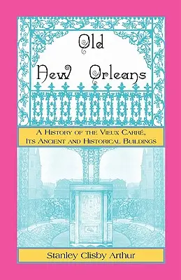 Old New Orleans, A History of the Vieux Carre, its ancient and Historical Buildings (Starý New Orleans, Historie Vieux Carre, jeho starobylé a historické budovy) - Old New Orleans, A History of the Vieux Carre, its ancient and Historical Buildings