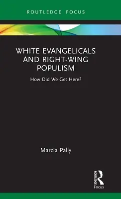 Bílí evangelikálové a pravicový populismus: Jak jsme se sem dostali? - White Evangelicals and Right-Wing Populism: How Did We Get Here?
