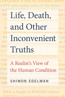 Život, smrt a jiné nepohodlné pravdy: Realistický pohled na lidský stav - Life, Death, and Other Inconvenient Truths: A Realist's View of the Human Condition