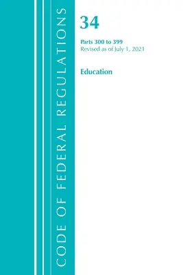 Code of Federal Regulations, Title 34 Education 300-399, Revised as of July 1, 2021 (Office of the Federal Register (U S )). - Code of Federal Regulations, Title 34 Education 300-399, Revised as of July 1, 2021 (Office of the Federal Register (U S ))