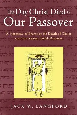 Den, kdy Kristus zemřel jako naše velikonoce: Soulad událostí při Kristově smrti s výroční židovskou Paschou - The Day Christ Died as Our Passover: A Harmony of Events at the Death of Christ with the Annual Jewish Passover