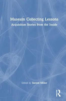 Lekce muzejního sběratelství: Příběhy o akvizicích zevnitř - Museum Collecting Lessons: Acquisition Stories from the Inside