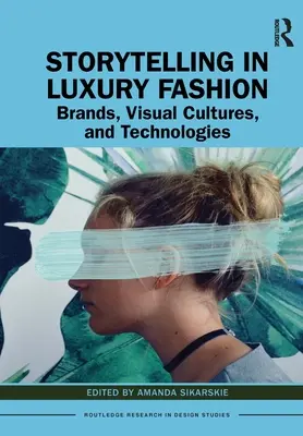 Storytelling in Luxury Fashion (Vyprávění příběhů v luxusní módě): Značky, vizuální kultury a technologie - Storytelling in Luxury Fashion: Brands, Visual Cultures, and Technologies