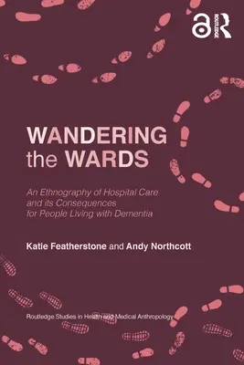 Putování po odděleních: Etnografie nemocniční péče a jejích důsledků pro lidi trpící demencí. - Wandering the Wards: An Ethnography of Hospital Care and its Consequences for People Living with Dementia