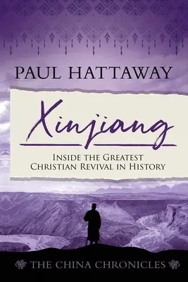 Xinjiang (The China Chronicles) (kniha 6): Největší křesťanská obroda v dějinách (kniha) - Xinjiang (The China Chronicles) (Book 6): Inside the Greatest Christian Revival in History