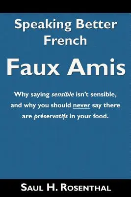 Mluvit lépe francouzsky: Faux Amis: Společná francouzská příručka pro francouzštinu a francouzské jazyky. - Speaking Better French: Faux Amis