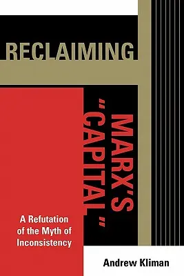 Recyklace Marxova Kapitálu: Vyvrácení mýtu o nekonzistenci „Marxova kapitálu“. - Reclaiming Marx's 'Capital': A Refutation of the Myth of Inconsistency