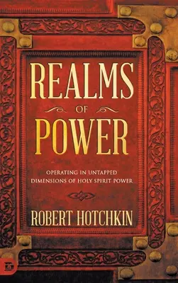 Říše moci: Vyznání moci Ducha Svatého: působení v nevyužitých dimenzích moci Ducha Svatého - Realms of Power: Operating in Untapped Dimensions of Holy Spirit Power