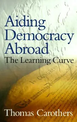Pomoc demokracii v zahraničí: Křivka učení - Aiding Democracy Abroad: The Learning Curve