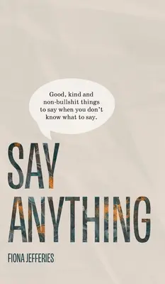 Řekni cokoli: Dobré, laskavé a nekecací věci, které můžete říct, když nevíte, co říct. - Say Anything: Good, kind and non-bullshit things to say when you don't know what to say.