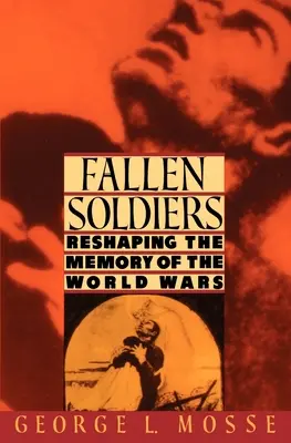 Padlí vojáci: Přetváření paměti světových válek - Fallen Soldiers: Reshaping the Memory of the World Wars