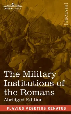 Vojenské instituce Římanů: De Re Militari, zkrácené vydání - The Military Institutions of the Romans: De Re Militari, Abridged Edition