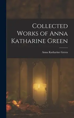 Sebrané spisy Anny Katharine Greenové - Collected Works of Anna Katharine Green