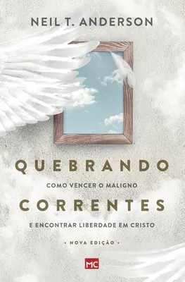 Quebrando Correntes: Como vencer o maligno e encontrar liberdade em Cristo: Jak se zbavit zlého a najít svobodu v Kristu? - Quebrando Correntes: Como vencer o maligno e encontrar liberdade em Cristo