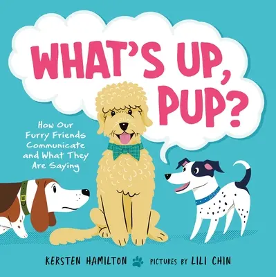 Jak se máš, štěně?: Jak naši chlupatí přátelé komunikují a co nám říkají - What's Up, Pup?: How Our Furry Friends Communicate and What They Are Saying