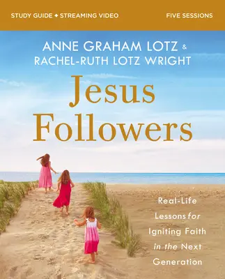 Průvodce biblickým studiem Následovníci Ježíše plus streamované video: Lekce z reálného života pro zažehnutí víry v další generaci - Jesus Followers Bible Study Guide Plus Streaming Video: Real-Life Lessons for Igniting Faith in the Next Generation