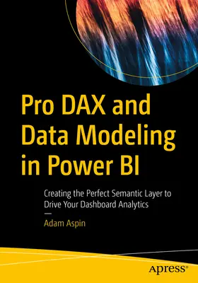 Pro Dax a datové modelování v Power Bi: Vytvoření dokonalé sémantické vrstvy, která bude sloužit jako nástroj pro analýzu řídicích panelů. - Pro Dax and Data Modeling in Power Bi: Creating the Perfect Semantic Layer to Drive Your Dashboard Analytics