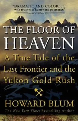 Podlaha nebes: Pravdivý příběh o poslední hranici a zlaté horečce na Yukonu. - The Floor of Heaven: A True Tale of the Last Frontier and the Yukon Gold Rush