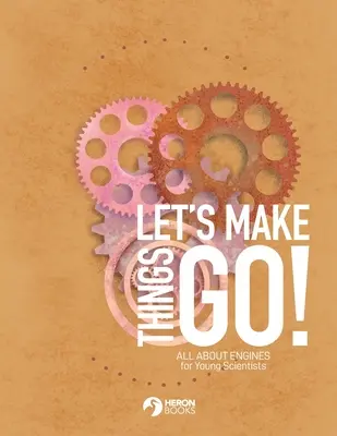 Rozhýbejme věci - Vše o motorech pro mladé vědce - Let's Make Things Go - All About Engines for Young Scientists