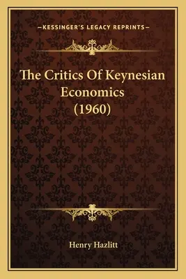 Kritici keynesiánské ekonomie (1960) - The Critics Of Keynesian Economics (1960)
