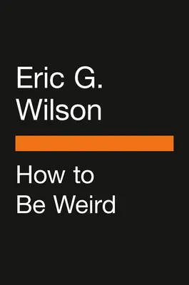 Jak být divný: Neobvyklý průvodce životem, který je jedinečný. - How to Be Weird: An Off-Kilter Guide to Living a One-Of-A-Kind Life