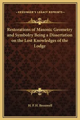 Obnovení zednářské geometrie a symboliky jako disertace o ztracených znalostech lóže - Restorations of Masonic Geometry and Symbolry Being a Dissertation on the Lost Knowledges of the Lodge