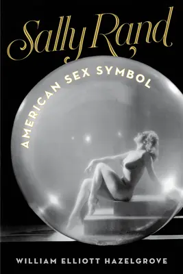 Sally Randová: Americký sexuální symbol - Sally Rand: American Sex Symbol
