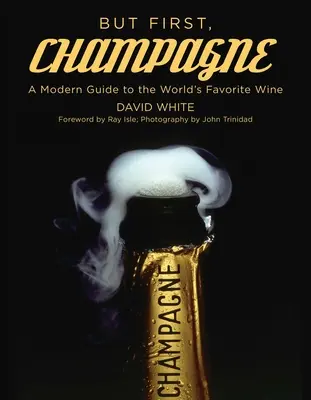 Ale nejdřív šampaňské: Moderní průvodce nejoblíbenějším vínem na světě - But First, Champagne: A Modern Guide to the World's Favorite Wine