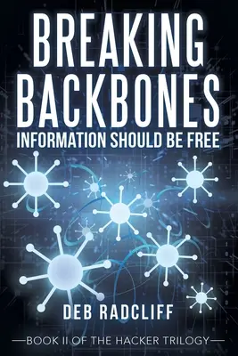 Breaking Backbones: Hacker: Hacker: Zlomit páteř: Informace by měly být svobodné: Kniha Ii z hackerské trilogie - Breaking Backbones: Information Should Be Free: Book Ii of the Hacker Trilogy